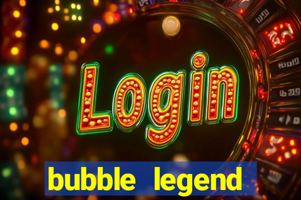 bubble legend ganhar dinheiro